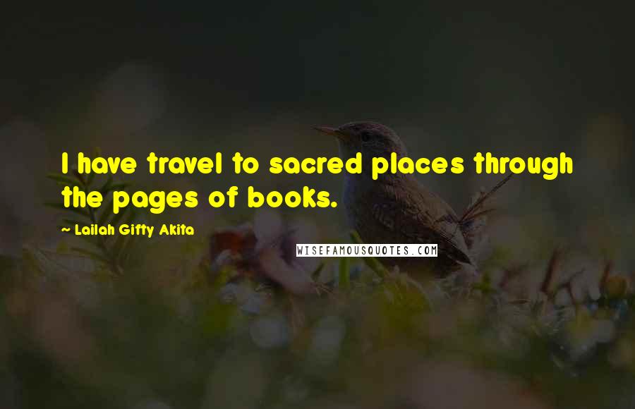 Lailah Gifty Akita Quotes: I have travel to sacred places through the pages of books.