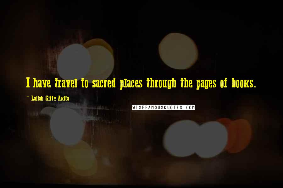Lailah Gifty Akita Quotes: I have travel to sacred places through the pages of books.