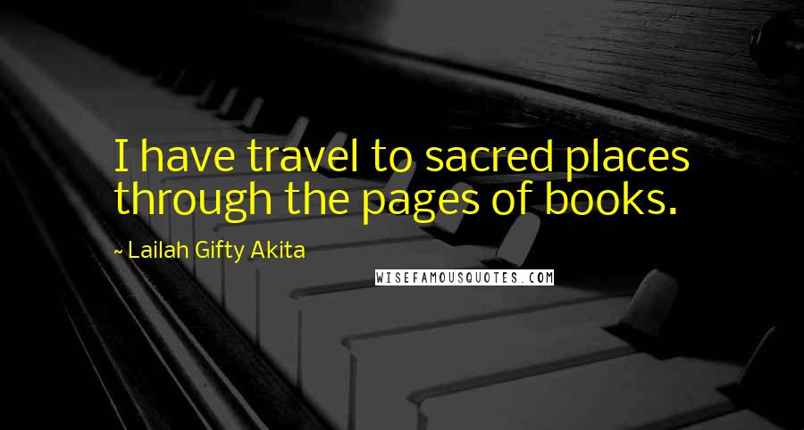 Lailah Gifty Akita Quotes: I have travel to sacred places through the pages of books.