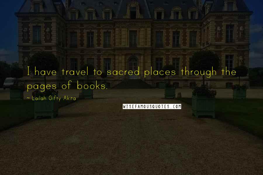 Lailah Gifty Akita Quotes: I have travel to sacred places through the pages of books.
