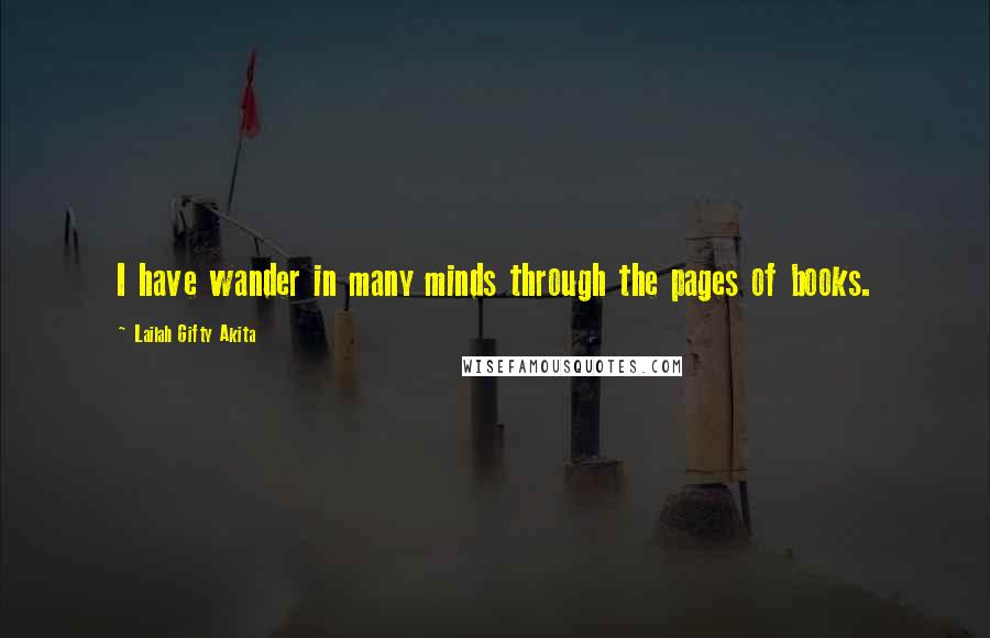 Lailah Gifty Akita Quotes: I have wander in many minds through the pages of books.