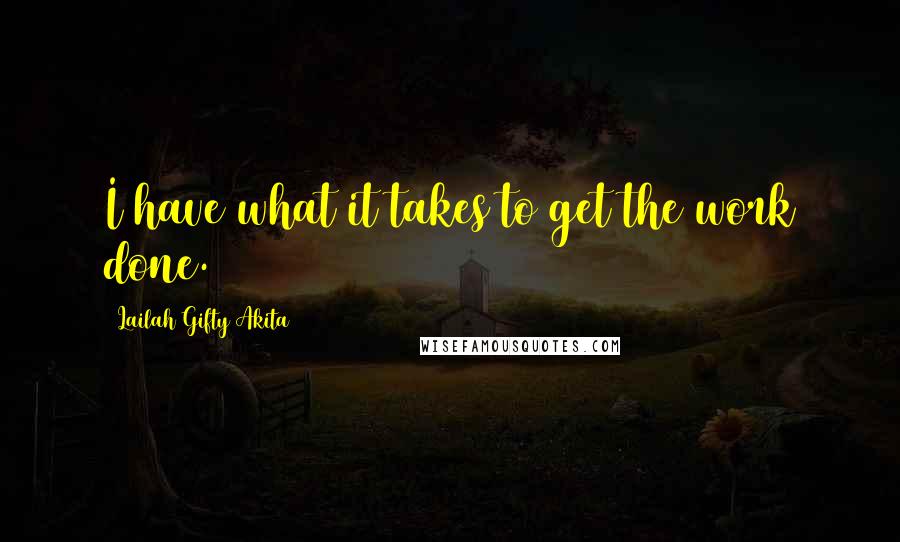 Lailah Gifty Akita Quotes: I have what it takes to get the work done.