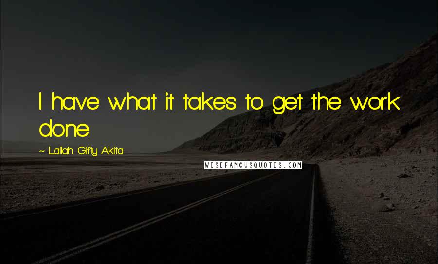 Lailah Gifty Akita Quotes: I have what it takes to get the work done.