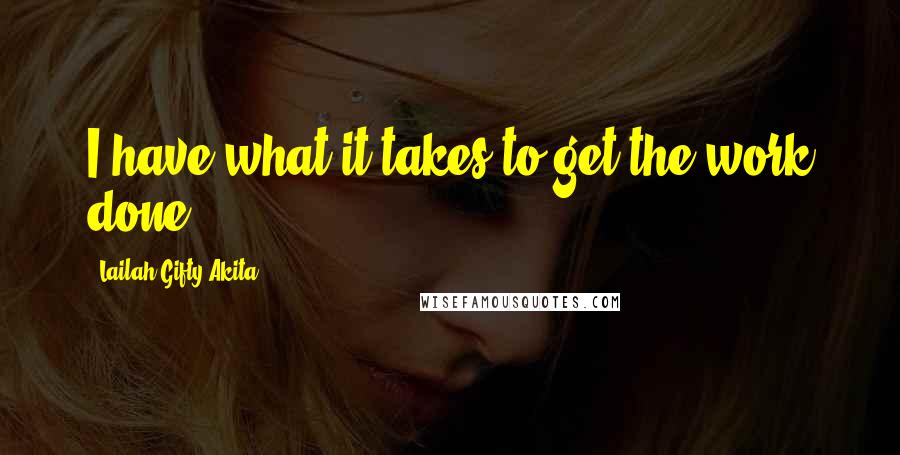 Lailah Gifty Akita Quotes: I have what it takes to get the work done.