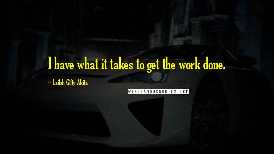 Lailah Gifty Akita Quotes: I have what it takes to get the work done.