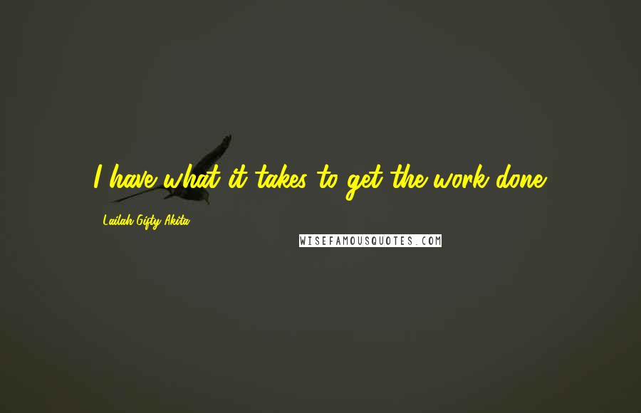 Lailah Gifty Akita Quotes: I have what it takes to get the work done.