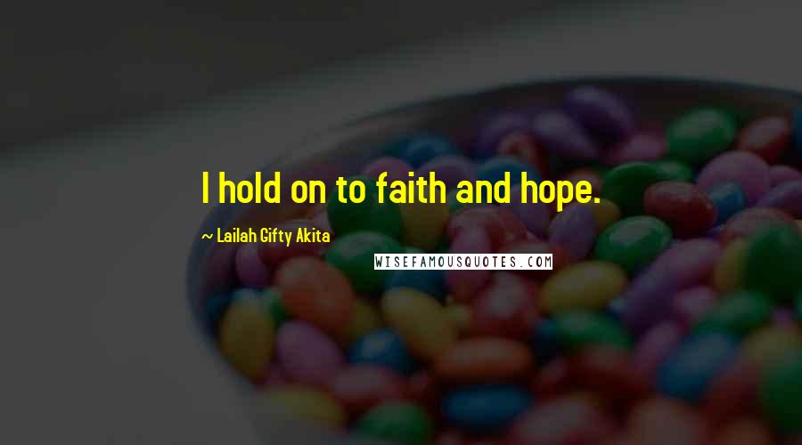 Lailah Gifty Akita Quotes: I hold on to faith and hope.