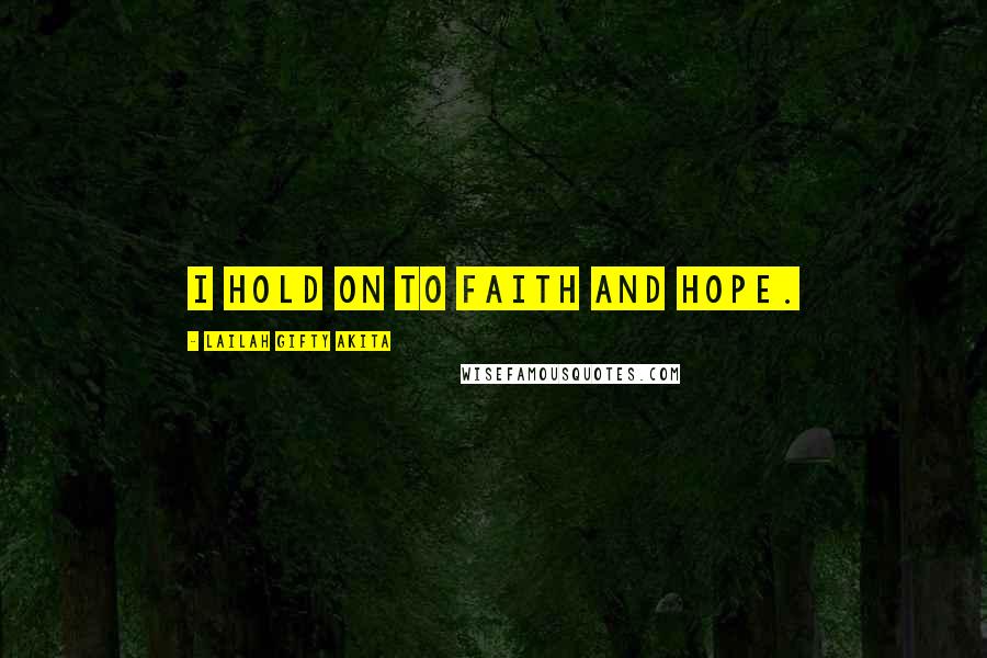 Lailah Gifty Akita Quotes: I hold on to faith and hope.