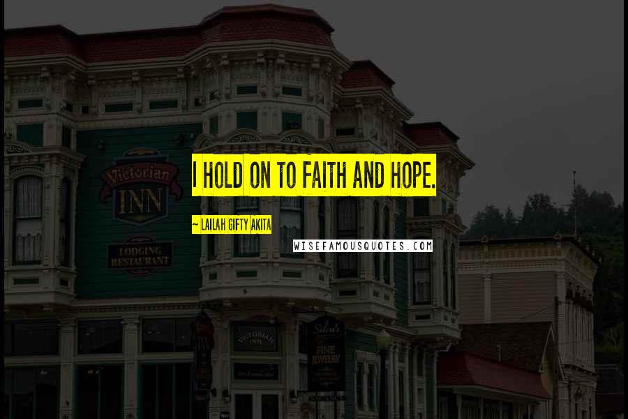 Lailah Gifty Akita Quotes: I hold on to faith and hope.