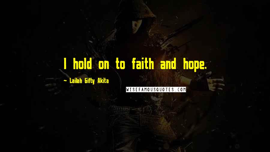 Lailah Gifty Akita Quotes: I hold on to faith and hope.