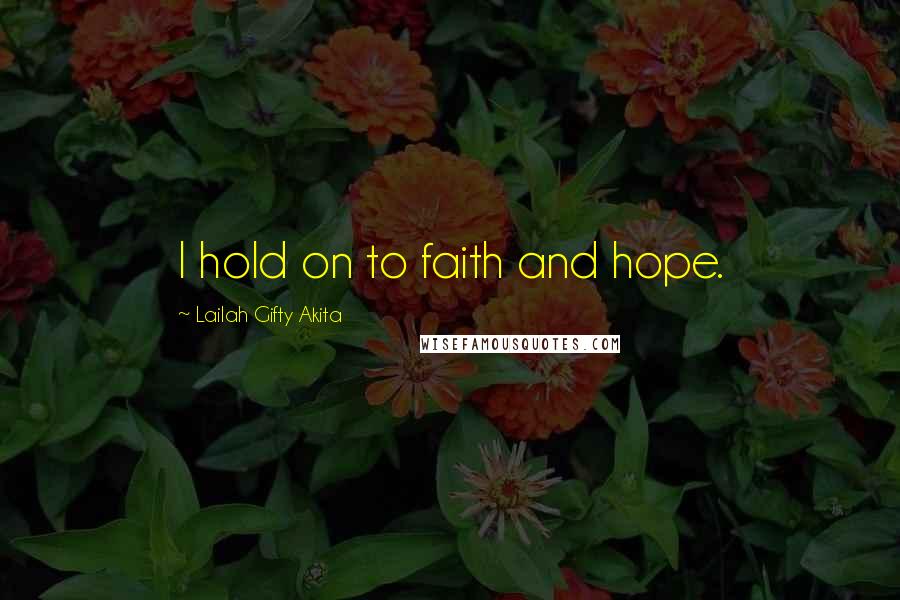 Lailah Gifty Akita Quotes: I hold on to faith and hope.