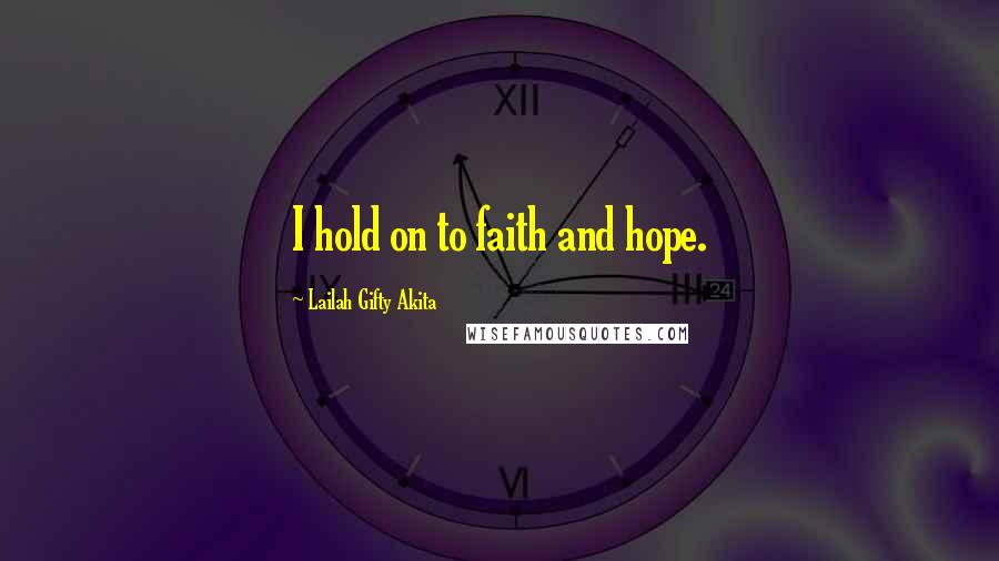 Lailah Gifty Akita Quotes: I hold on to faith and hope.