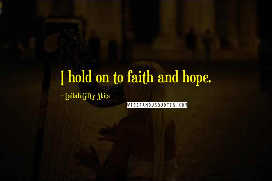 Lailah Gifty Akita Quotes: I hold on to faith and hope.
