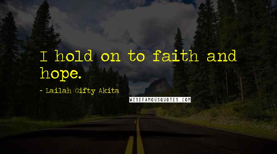 Lailah Gifty Akita Quotes: I hold on to faith and hope.