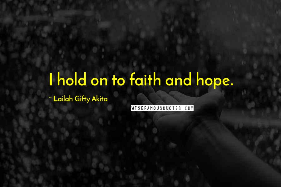 Lailah Gifty Akita Quotes: I hold on to faith and hope.