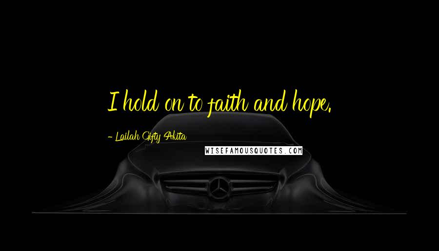 Lailah Gifty Akita Quotes: I hold on to faith and hope.