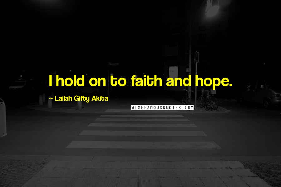 Lailah Gifty Akita Quotes: I hold on to faith and hope.