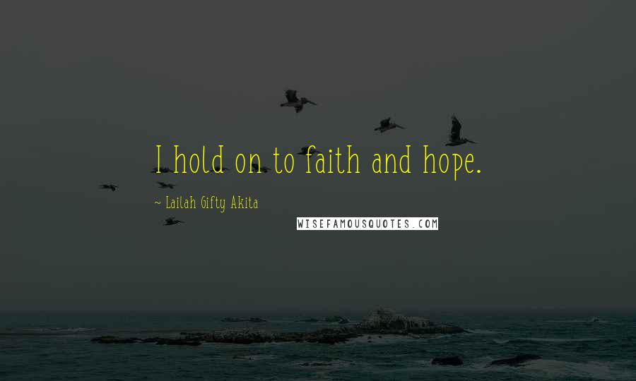 Lailah Gifty Akita Quotes: I hold on to faith and hope.