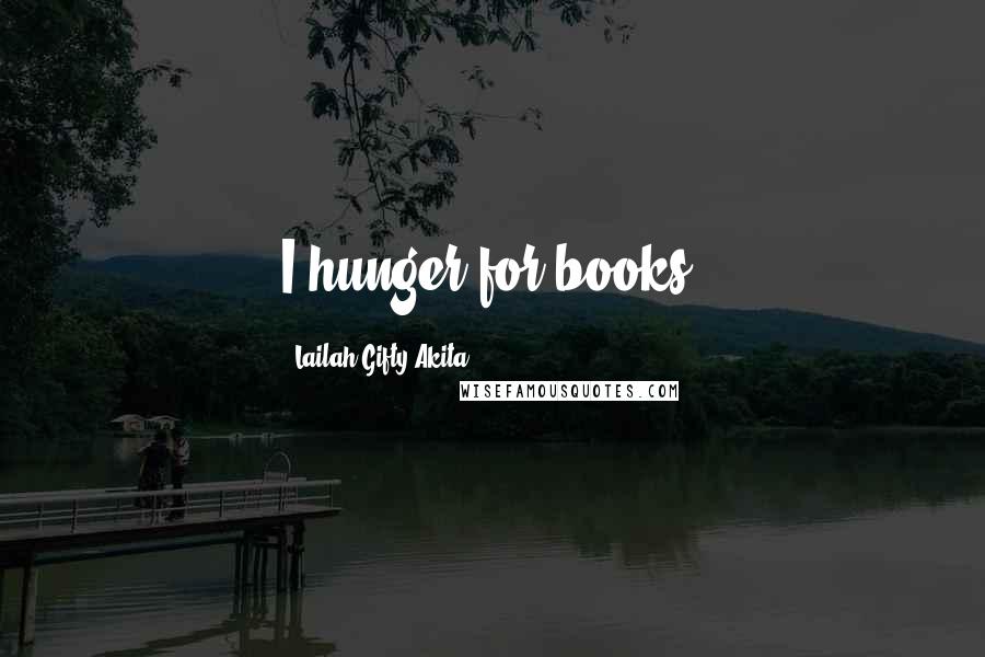 Lailah Gifty Akita Quotes: I hunger for books.