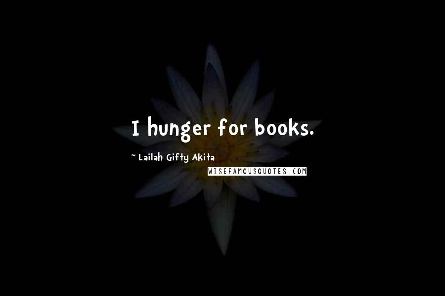 Lailah Gifty Akita Quotes: I hunger for books.