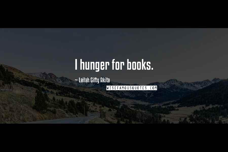Lailah Gifty Akita Quotes: I hunger for books.