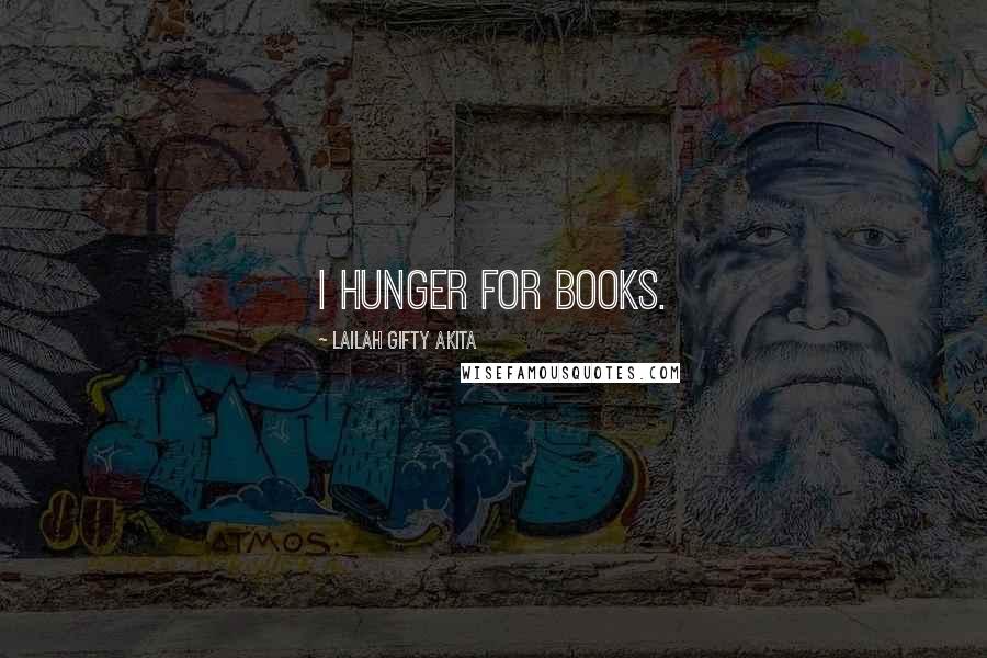 Lailah Gifty Akita Quotes: I hunger for books.