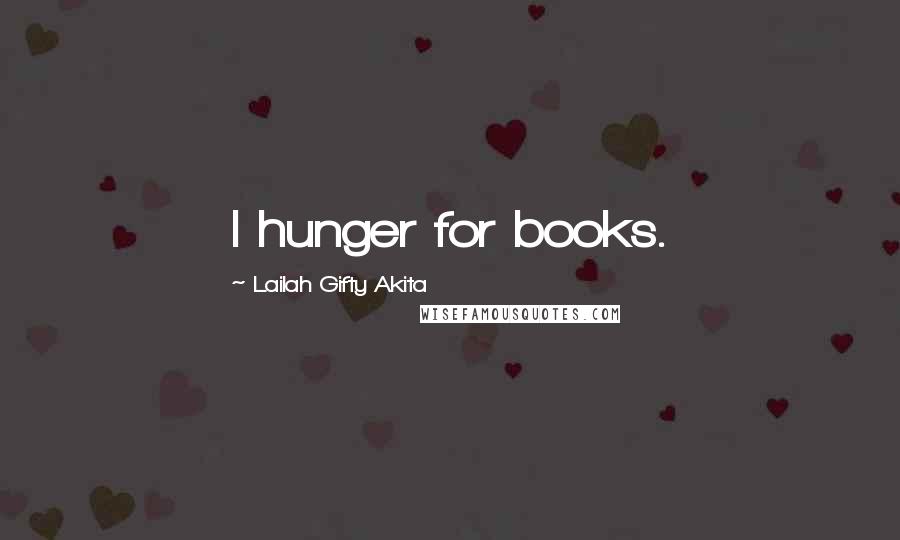 Lailah Gifty Akita Quotes: I hunger for books.