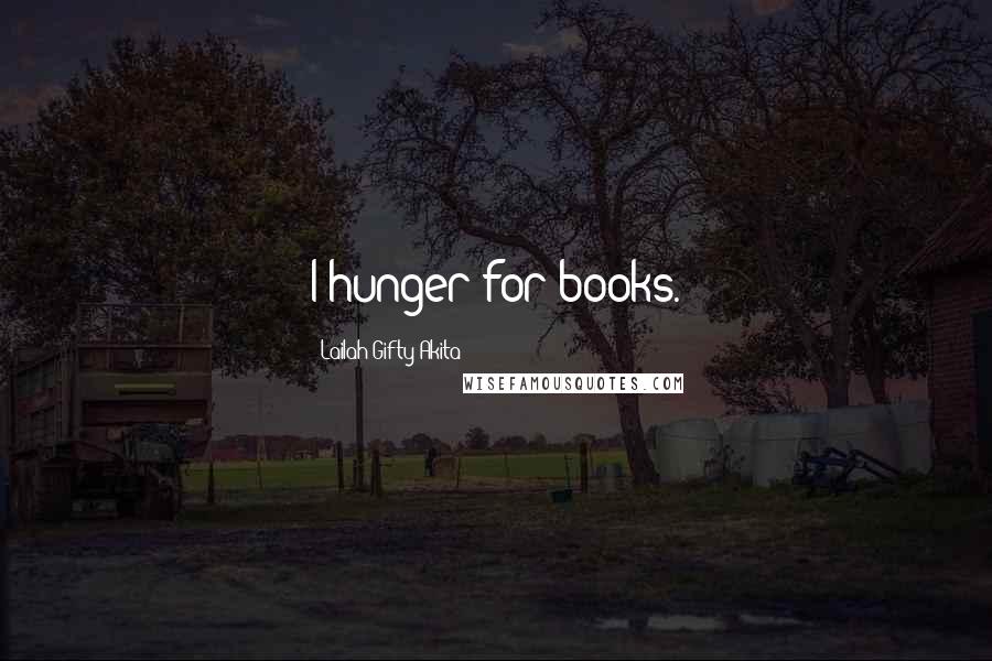 Lailah Gifty Akita Quotes: I hunger for books.