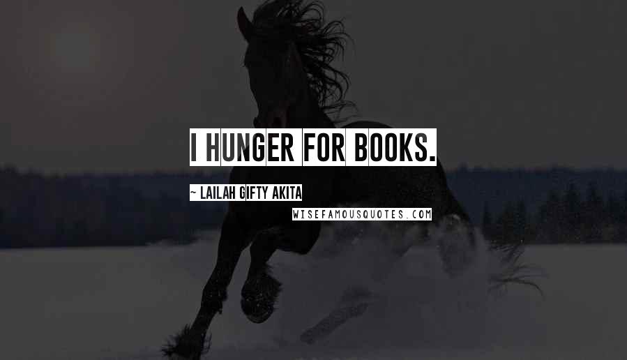 Lailah Gifty Akita Quotes: I hunger for books.