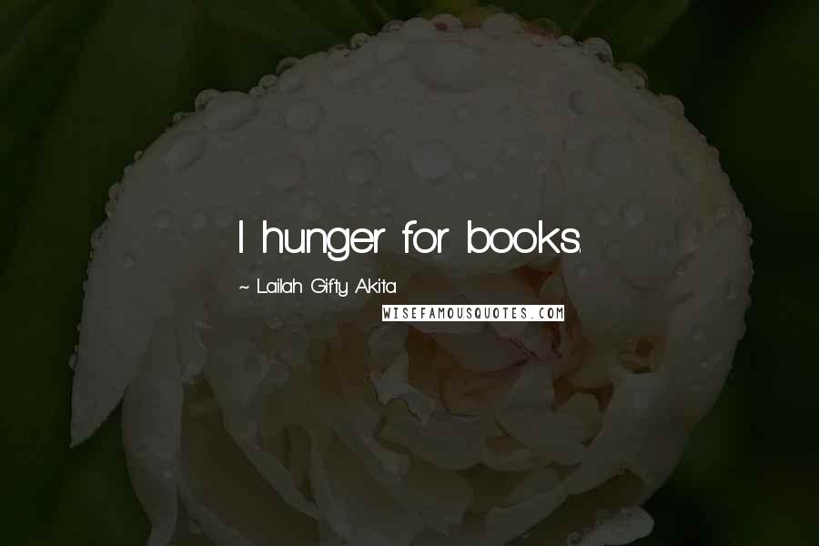 Lailah Gifty Akita Quotes: I hunger for books.