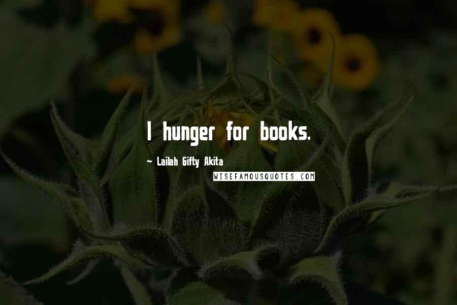 Lailah Gifty Akita Quotes: I hunger for books.