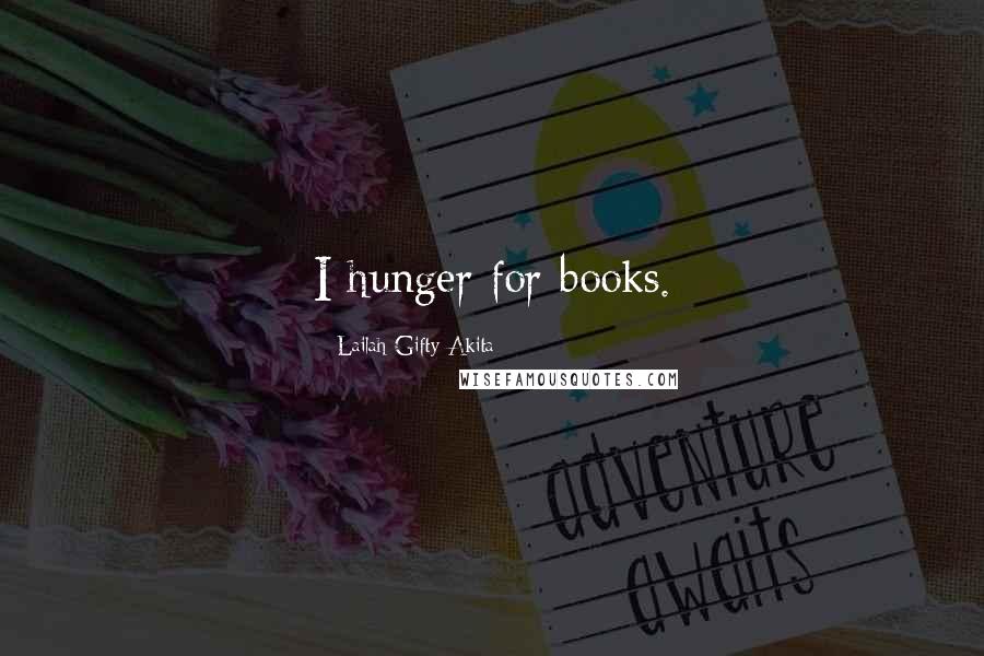 Lailah Gifty Akita Quotes: I hunger for books.