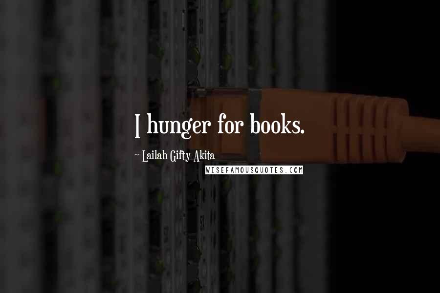 Lailah Gifty Akita Quotes: I hunger for books.