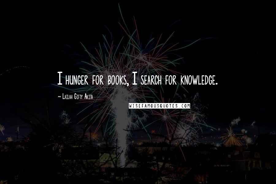 Lailah Gifty Akita Quotes: I hunger for books, I search for knowledge.