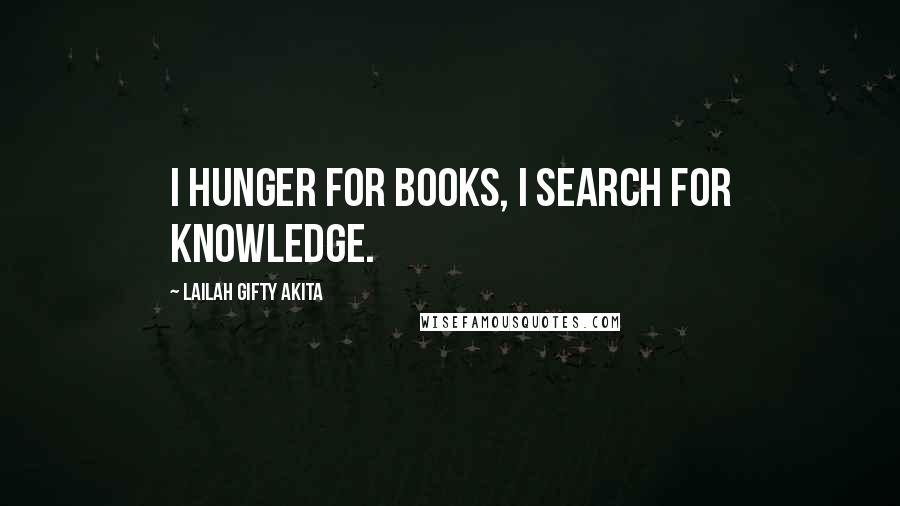 Lailah Gifty Akita Quotes: I hunger for books, I search for knowledge.
