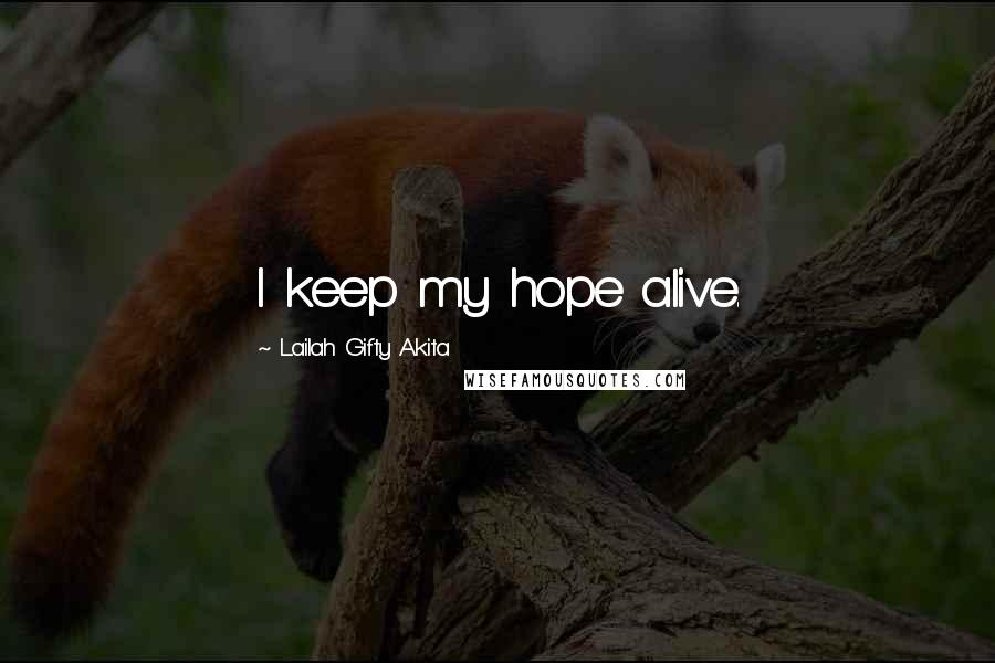 Lailah Gifty Akita Quotes: I keep my hope alive.