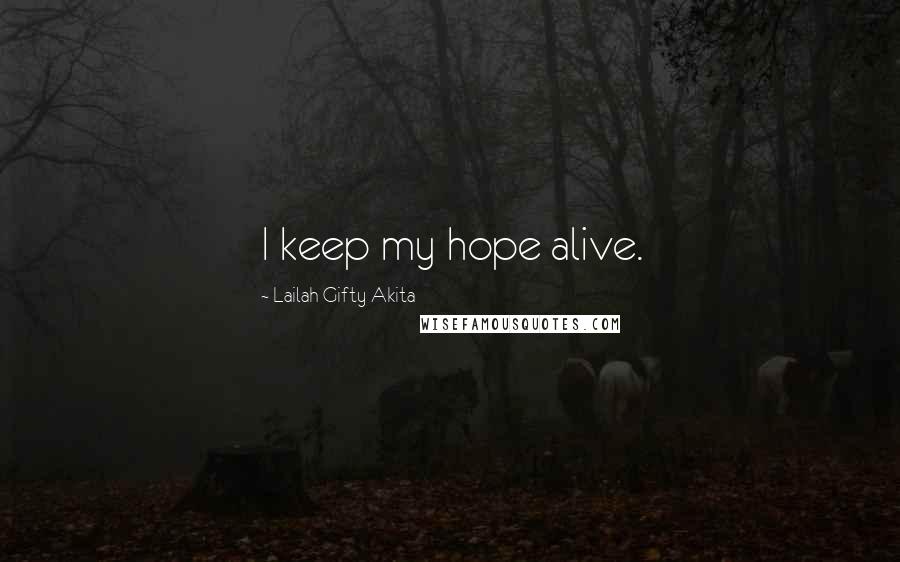 Lailah Gifty Akita Quotes: I keep my hope alive.