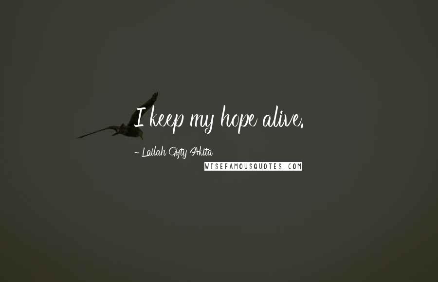 Lailah Gifty Akita Quotes: I keep my hope alive.