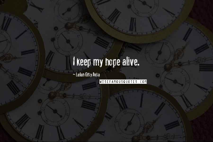 Lailah Gifty Akita Quotes: I keep my hope alive.