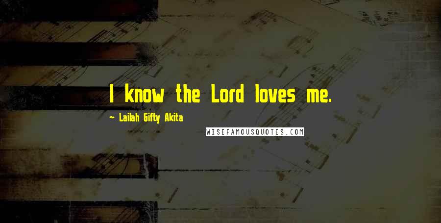 Lailah Gifty Akita Quotes: I know the Lord loves me.