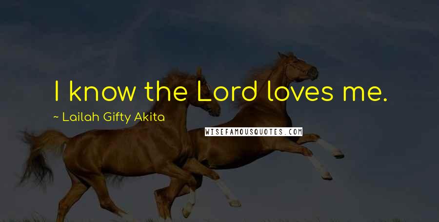 Lailah Gifty Akita Quotes: I know the Lord loves me.