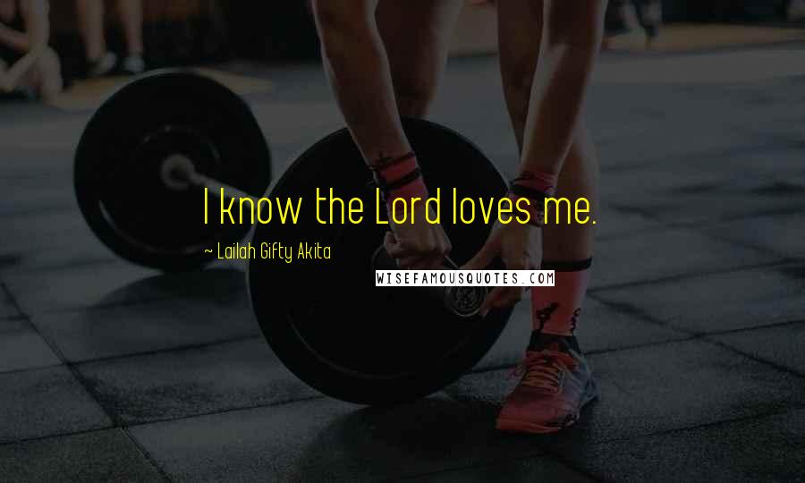 Lailah Gifty Akita Quotes: I know the Lord loves me.