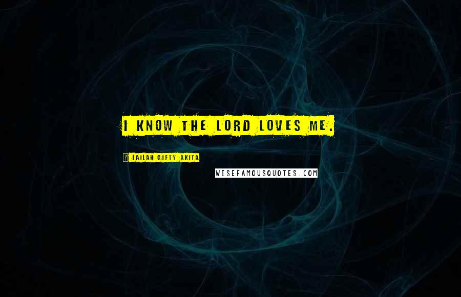 Lailah Gifty Akita Quotes: I know the Lord loves me.