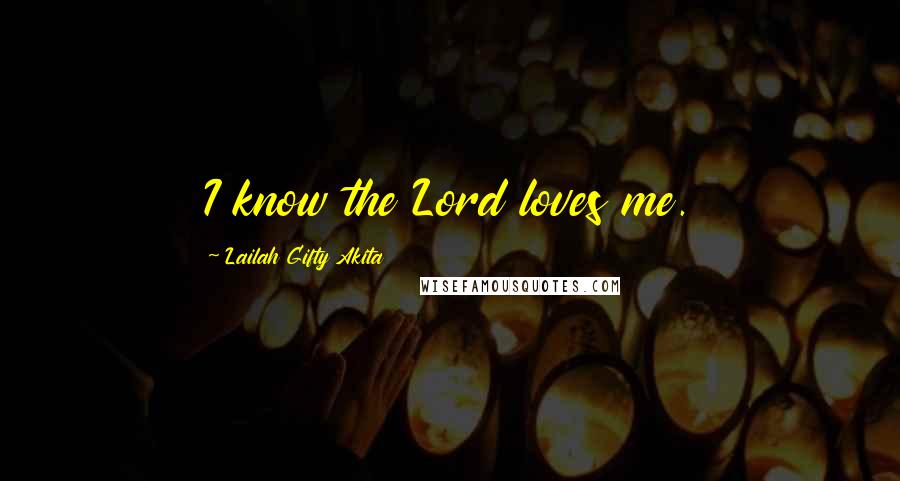 Lailah Gifty Akita Quotes: I know the Lord loves me.