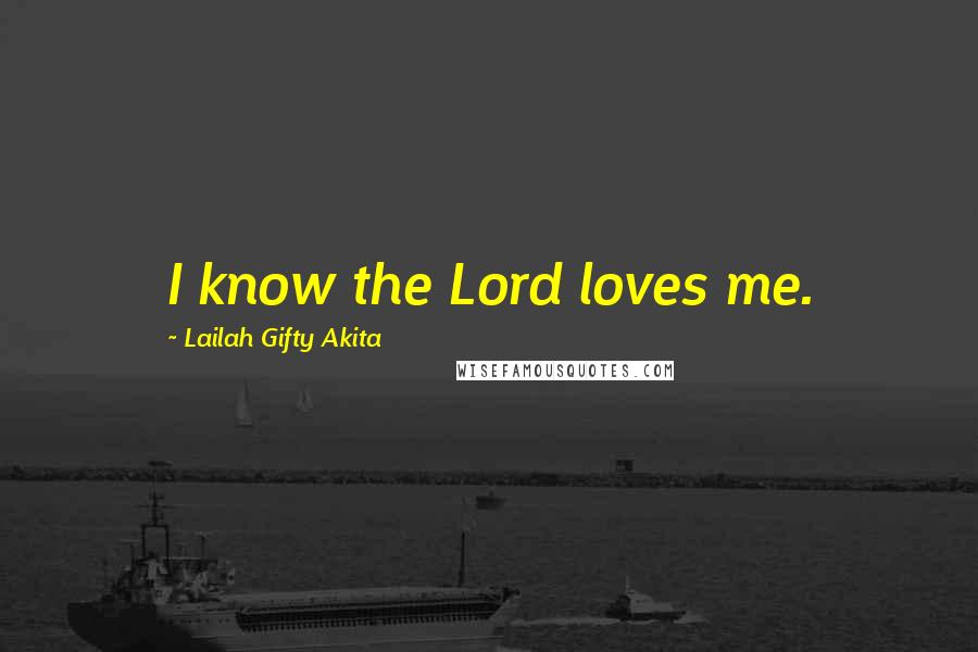 Lailah Gifty Akita Quotes: I know the Lord loves me.