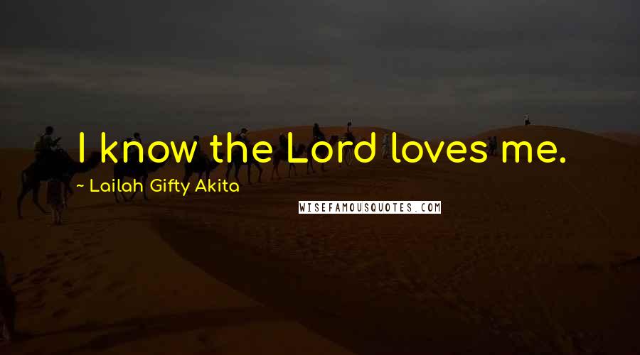 Lailah Gifty Akita Quotes: I know the Lord loves me.