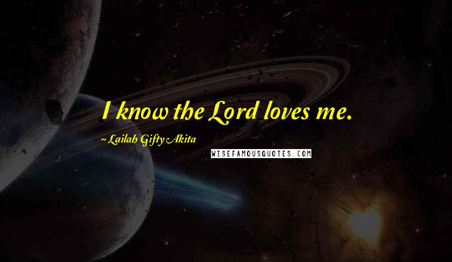 Lailah Gifty Akita Quotes: I know the Lord loves me.