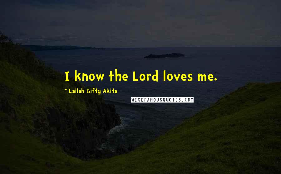 Lailah Gifty Akita Quotes: I know the Lord loves me.