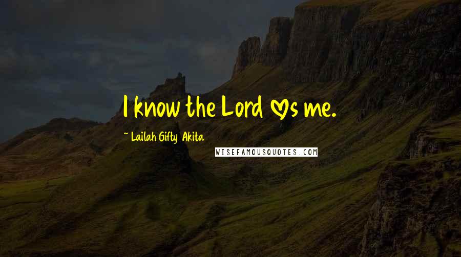 Lailah Gifty Akita Quotes: I know the Lord loves me.