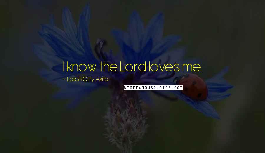 Lailah Gifty Akita Quotes: I know the Lord loves me.